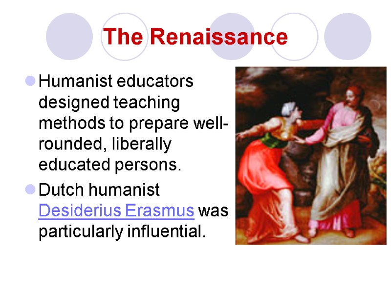 The Renaissance Humanist educators designed teaching methods to prepare well-rounded, liberally educated persons. Dutch